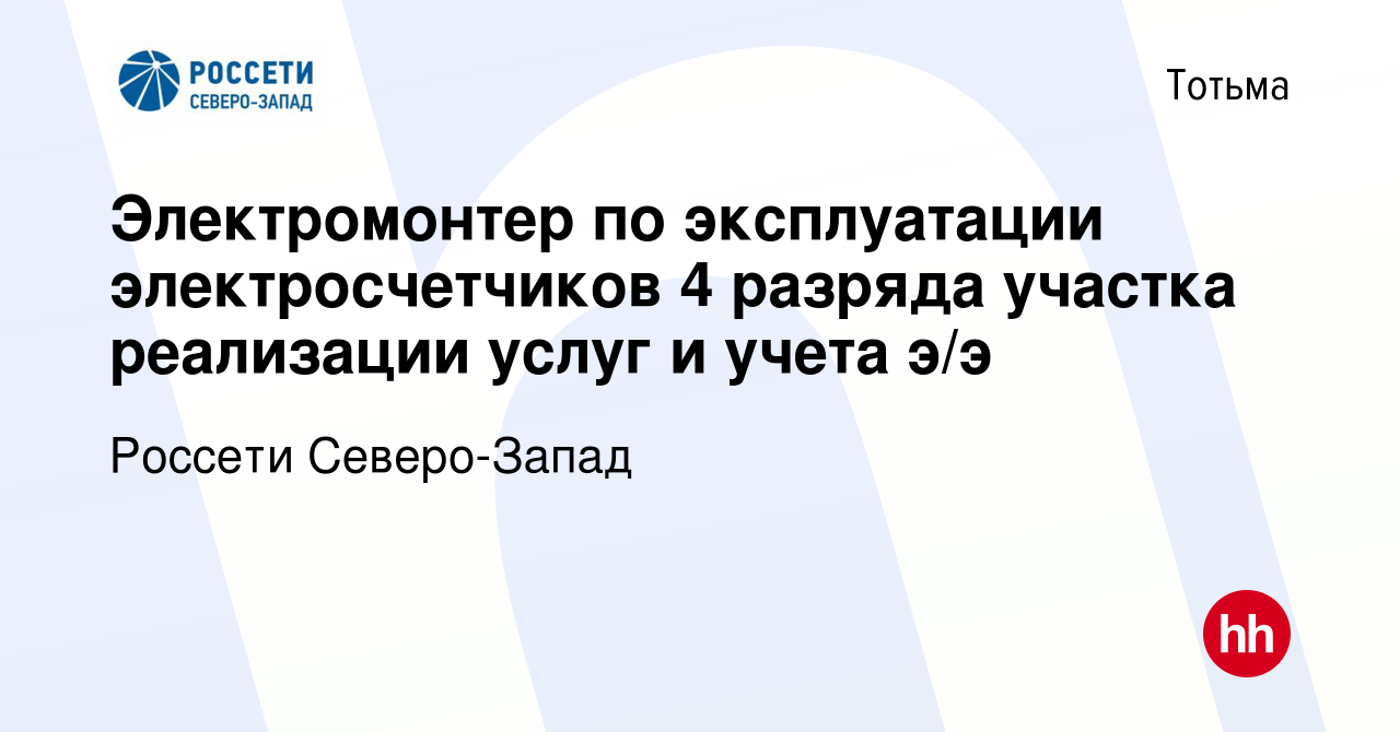 Вакансия Электромонтер по эксплуатации электросчетчиков 4 разряда участка  реализации услуг и учета э/э в Тотьме, работа в компании Россети  Северо-Запад (вакансия в архиве c 5 апреля 2024)