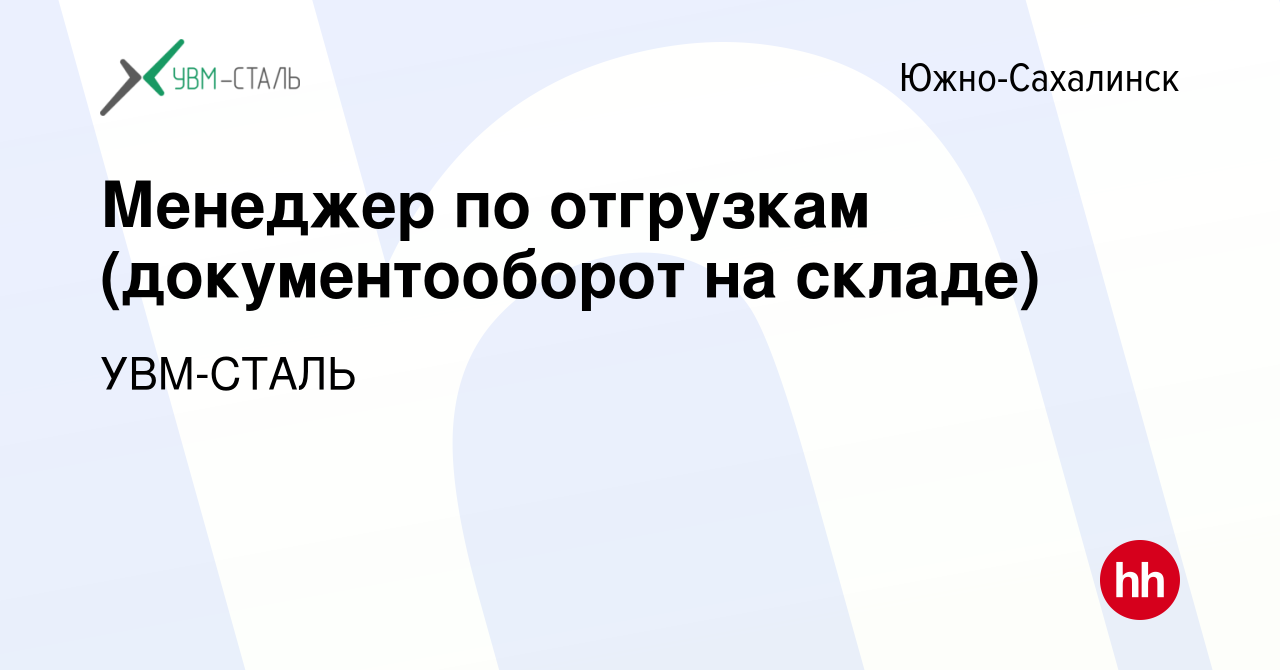 Вакансия Менеджер по отгрузкам (документооборот на складе) в  Южно-Сахалинске, работа в компании УВМ-СТАЛЬ (вакансия в архиве c 5 апреля  2024)