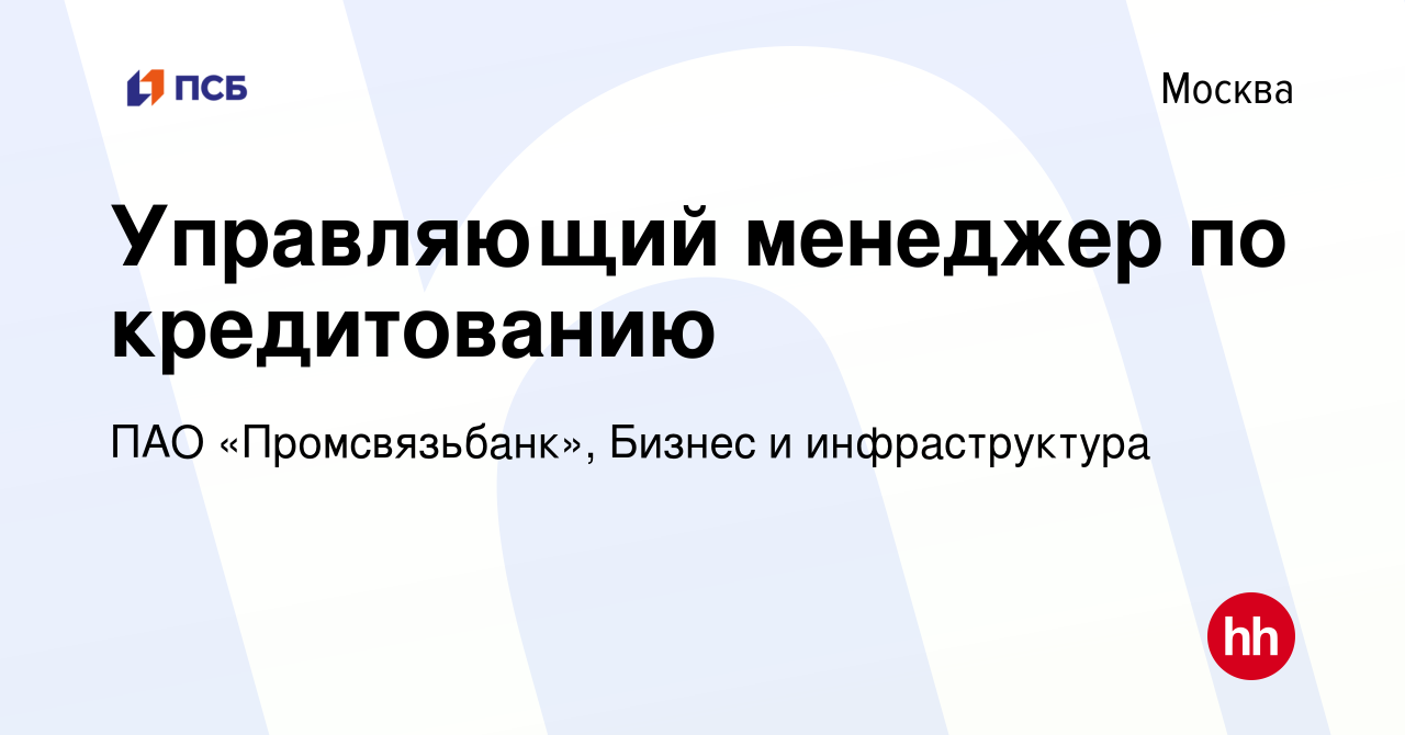 Вакансия Управляющий менеджер по кредитованию в Москве, работа в компании  ПАО «Промсвязьбанк», Бизнес и инфраструктура