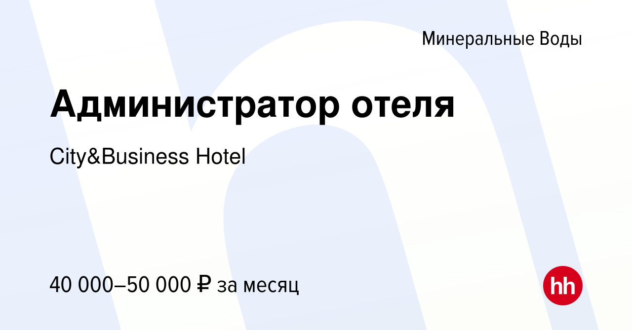 Вакансия Администратор отеля в Минеральных Водах, работа в компании  City&Business Hotel (вакансия в архиве c 5 апреля 2024)