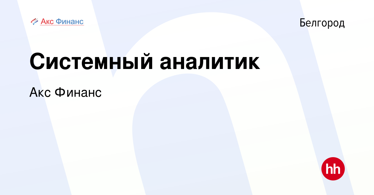 Вакансия Системный аналитик в Белгороде, работа в компании Акс Финанс  (вакансия в архиве c 11 апреля 2024)