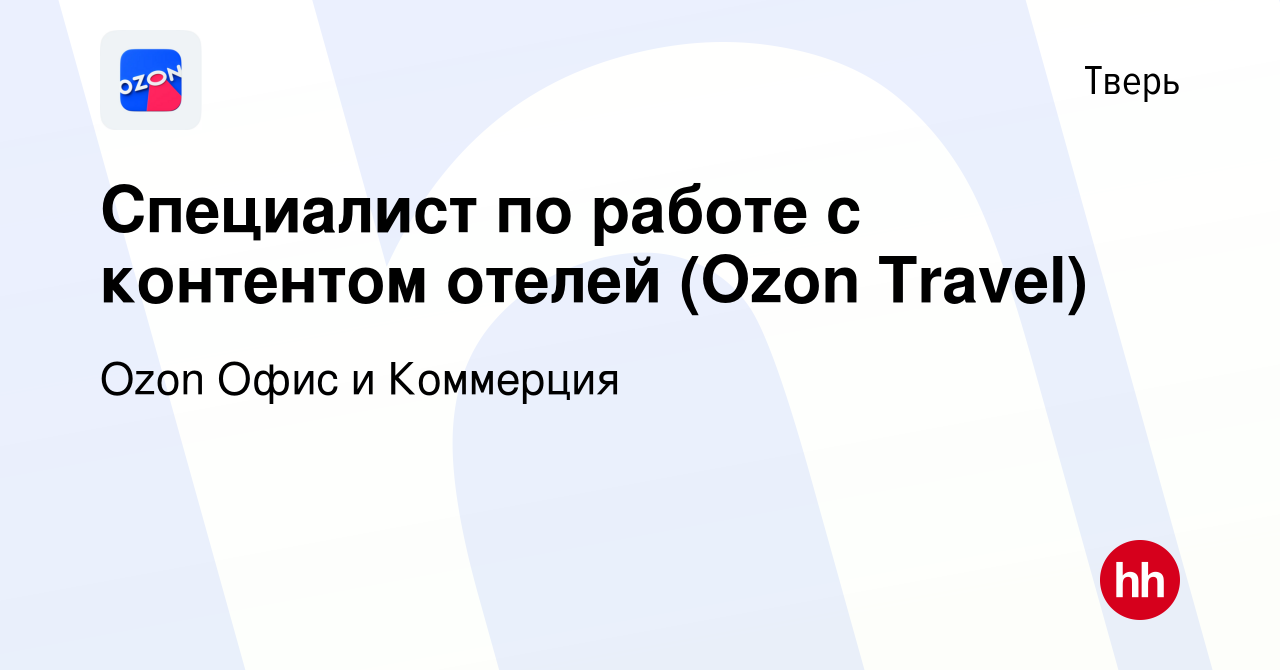 Вакансия Специалист по работе с контентом отелей (Ozon Travel) в Твери,  работа в компании Ozon Офис и Коммерция (вакансия в архиве c 6 апреля 2024)