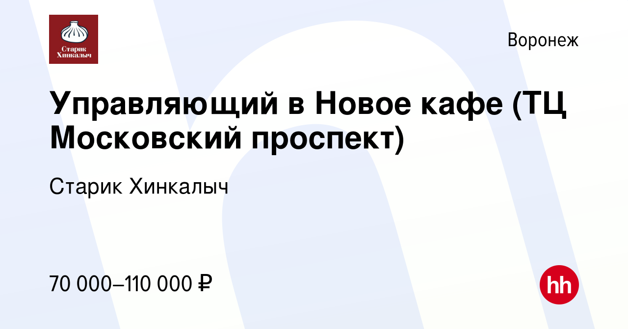 Вакансия Управляющий в Новое кафе (ТЦ Московский проспект) в Воронеже,  работа в компании Старик Хинкалыч (вакансия в архиве c 6 апреля 2024)