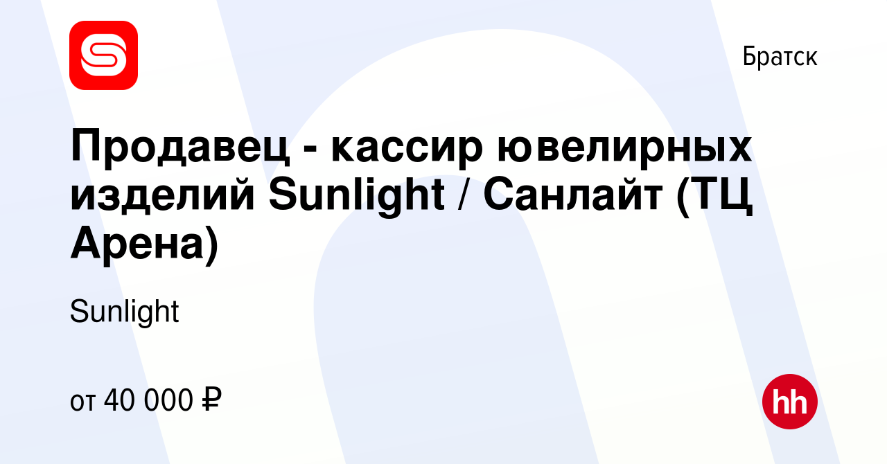 Вакансия Продавец - кассир ювелирных изделий Sunlight / Санлайт (ТЦ Арена)  в Братске, работа в компании Sunlight (вакансия в архиве c 5 мая 2024)