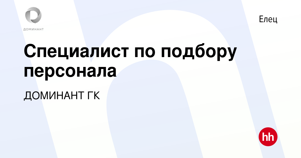 Вакансия Специалист по подбору персонала в Ельце, работа в компании  ДОМИНАНТ ГК (вакансия в архиве c 6 апреля 2024)