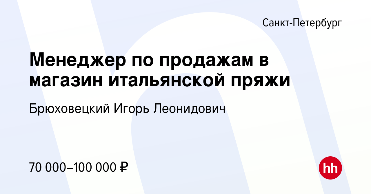 Вакансия Менеджер по продажам в магазин итальянской пряжи в Санкт-Петербурге,  работа в компании Брюховецкий Игорь Леонидович (вакансия в архиве c 9  апреля 2024)