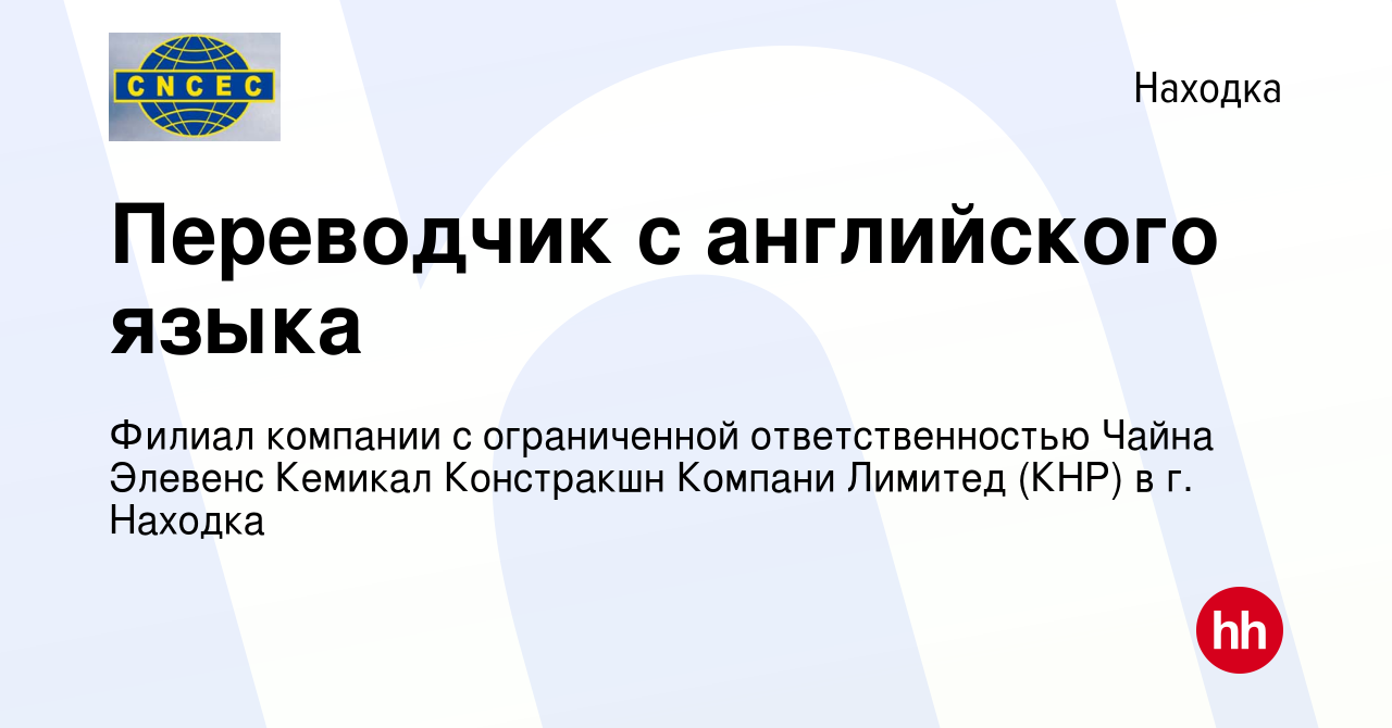 Вакансия Переводчик с английского языка в Находке, работа в компании Филиал  компании с ограниченной ответственностью Чайна Элевенс Кемикал Констракшн  Компани Лимитед (КНР) в г. Находка (вакансия в архиве c 4 апреля 2024)