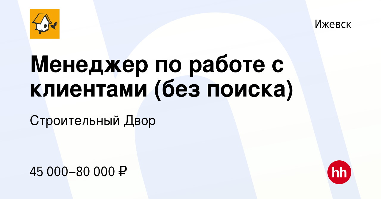 Вакансия Менеджер по работе с клиентами (без поиска) в Ижевске, работа в  компании Строительный Двор (вакансия в архиве c 9 апреля 2024)