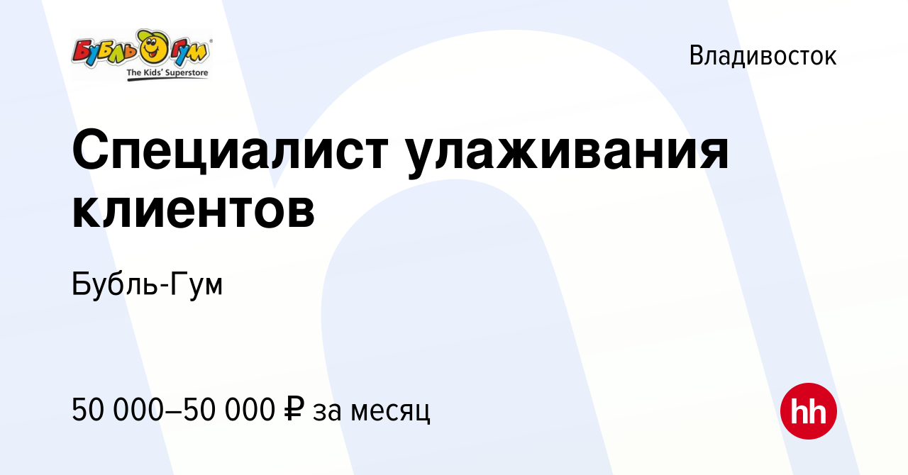 Вакансия Специалист улаживания клиентов во Владивостоке, работа в компании Бубль  Гум, Розничная сеть (вакансия в архиве c 16 апреля 2024)