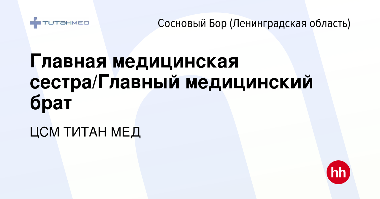 Вакансия Главная медицинская сестра/Главный медицинский брат в Сосновом  Бору (Ленинградская область), работа в компании ЦСМ ТИТАН МЕД (вакансия в  архиве c 9 апреля 2024)