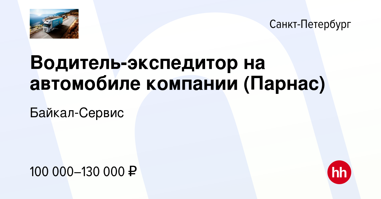 Вакансия Водитель-экспедитор на автомобиле компании (Парнас) в Санкт- Петербурге, работа в компании Байкал-Сервис (вакансия в архиве c 9 апреля  2024)