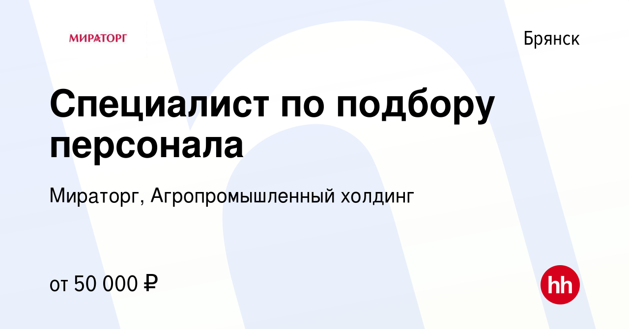 Вакансия Специалист по подбору персонала в Брянске, работа в компании  Мираторг, Агропромышленный холдинг (вакансия в архиве c 13 мая 2024)