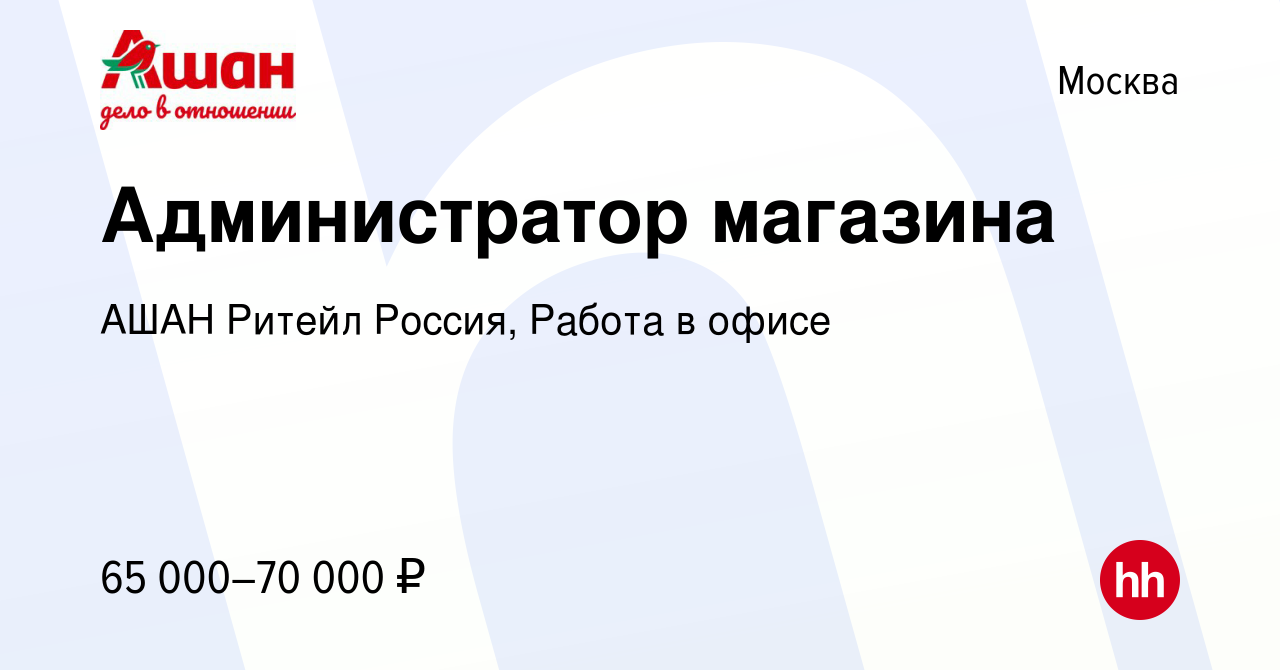 Вакансия Администратор магазина в Москве, работа в компании АШАН Ритейл  Россия, Работа в офисе (вакансия в архиве c 7 апреля 2024)