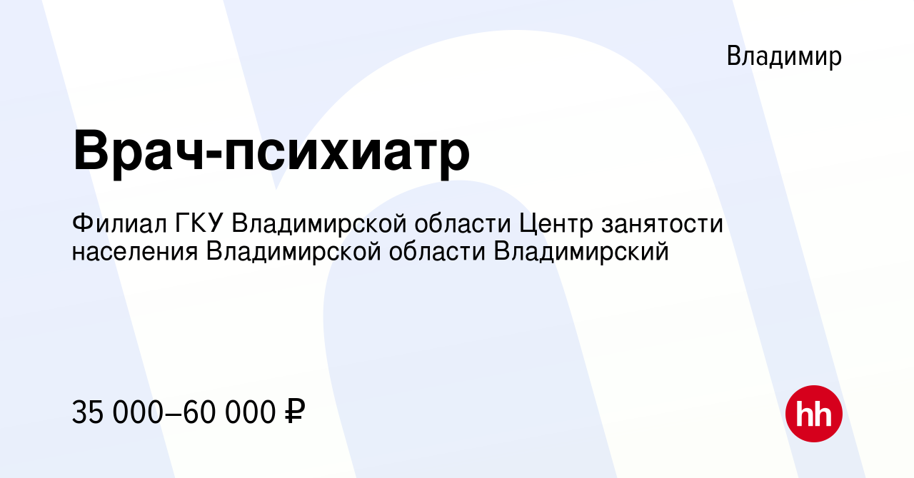 Вакансия Врач-психиатр во Владимире, работа в компании Филиал ГКУ  Владимирской области Центр занятости населения Владимирской области  Владимирский (вакансия в архиве c 9 апреля 2024)