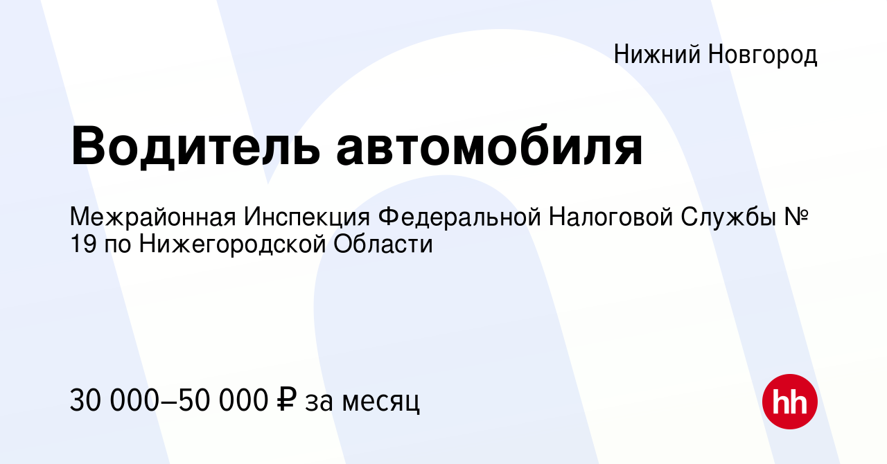 Вакансия Водитель автомобиля в Нижнем Новгороде, работа в компании  Межрайонная Инспекция Федеральной Налоговой Службы № 19 по Нижегородской  Области (вакансия в архиве c 9 апреля 2024)