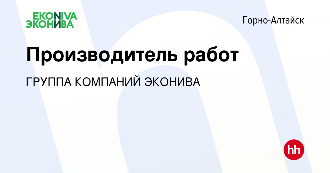 Вакансия Производитель работ в Горно-Алтайске, работа в компании ГРУППА  КОМПАНИЙ ЭКОНИВА (вакансия в архиве c 24 апреля 2024)