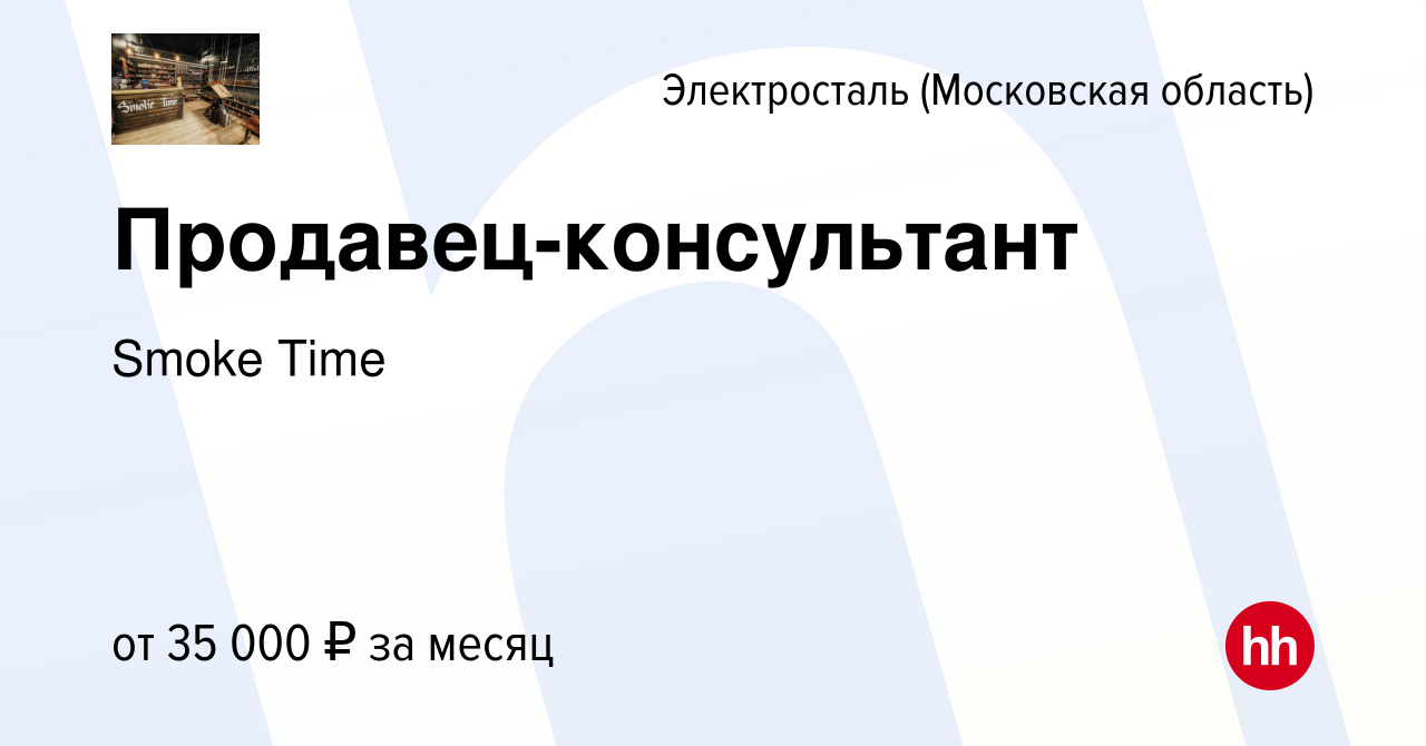 Вакансия Продавец-консультант в Электростали, работа в компании Smoke Time ( вакансия в архиве c 10 апреля 2024)