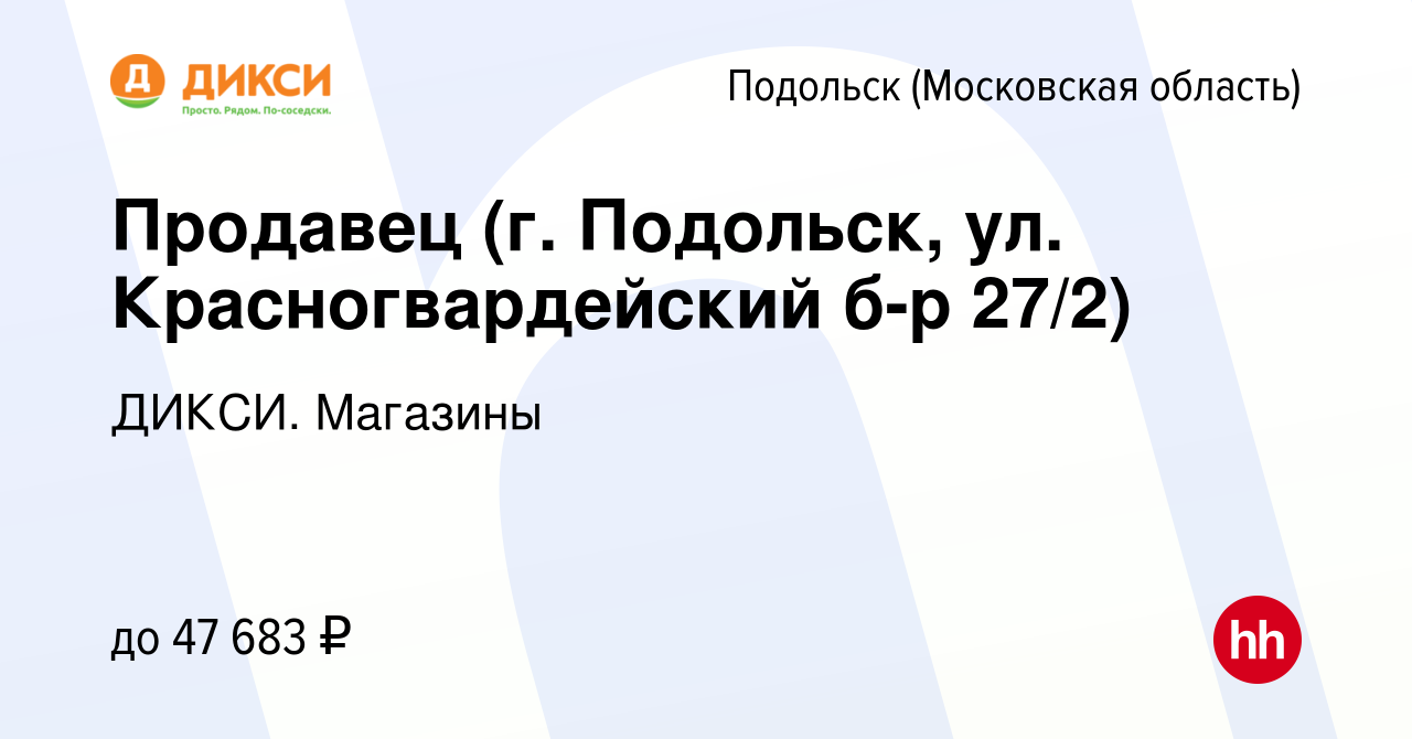 Вакансия Продавец (г. Подольск, ул. Красногвардейский б-р 27/2) в Подольске  (Московская область), работа в компании ДИКСИ. Магазины