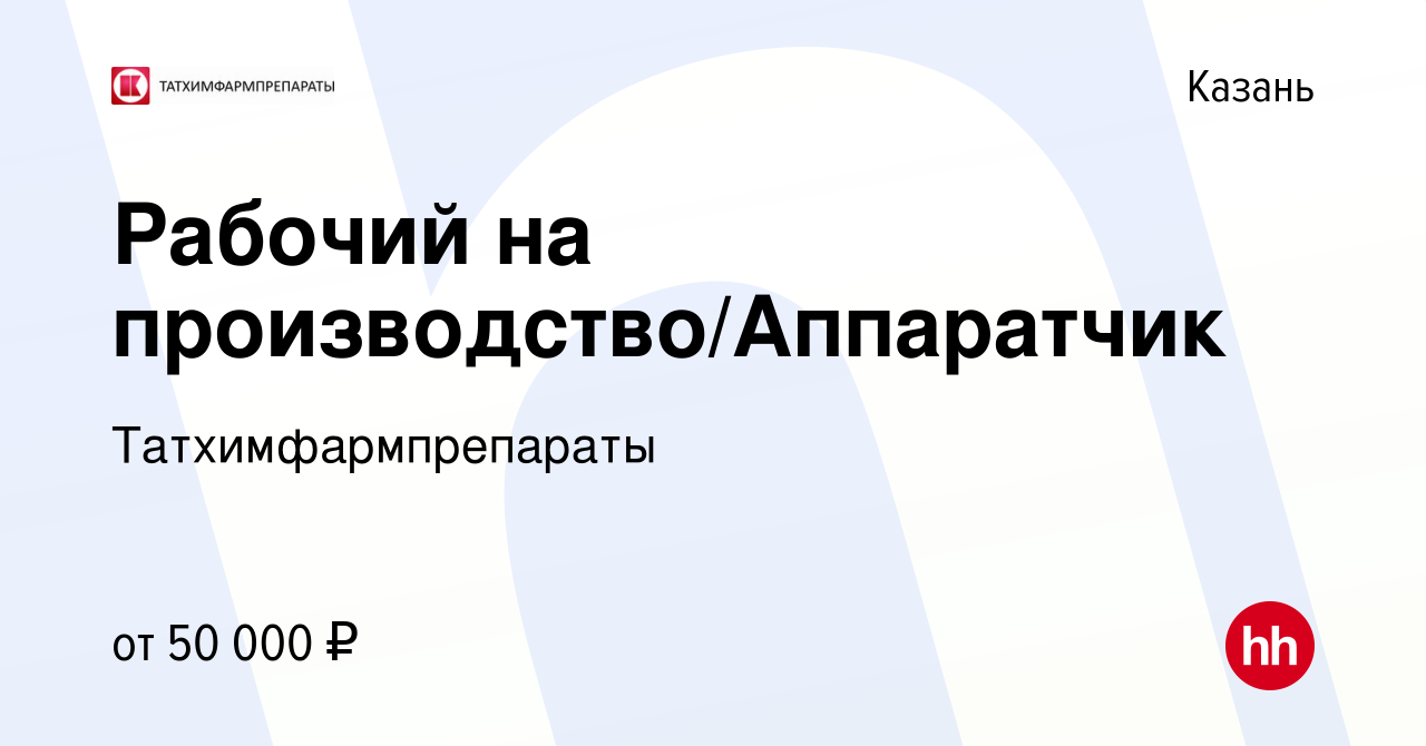 Вакансия Рабочий на производство/Аппаратчик в Казани, работа в компании  Татхимфармпрепараты (вакансия в архиве c 10 апреля 2024)