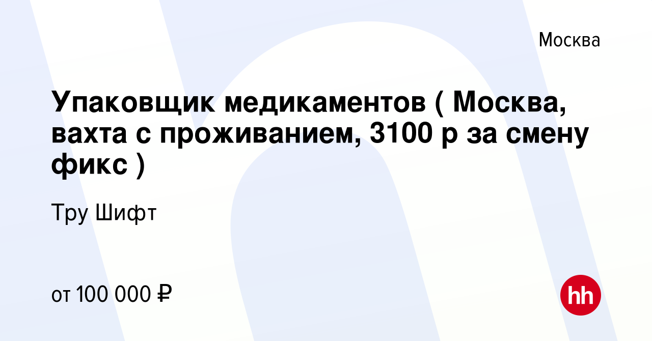 Вакансия Упаковщик медикаментов ( Москва, вахта с проживанием, 3100 р за  смену фикс ) в Москве, работа в компании Тру Шифт