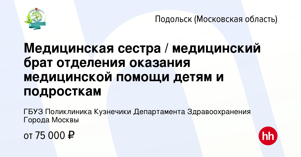 Вакансия Медицинская сестра / медицинский брат отделения оказания  медицинской помощи детям и подросткам в Подольске (Московская область),  работа в компании ГБУЗ Поликлиника Кузнечики Департамента Здравоохранения  Города Москвы (вакансия в архиве c 10 ...