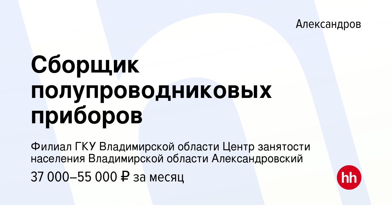 Вакансия Сборщик полупроводниковых приборов в Александрове, работа в  компании Филиал ГКУ Владимирской области Центр занятости населения Владимирской  области Александровский