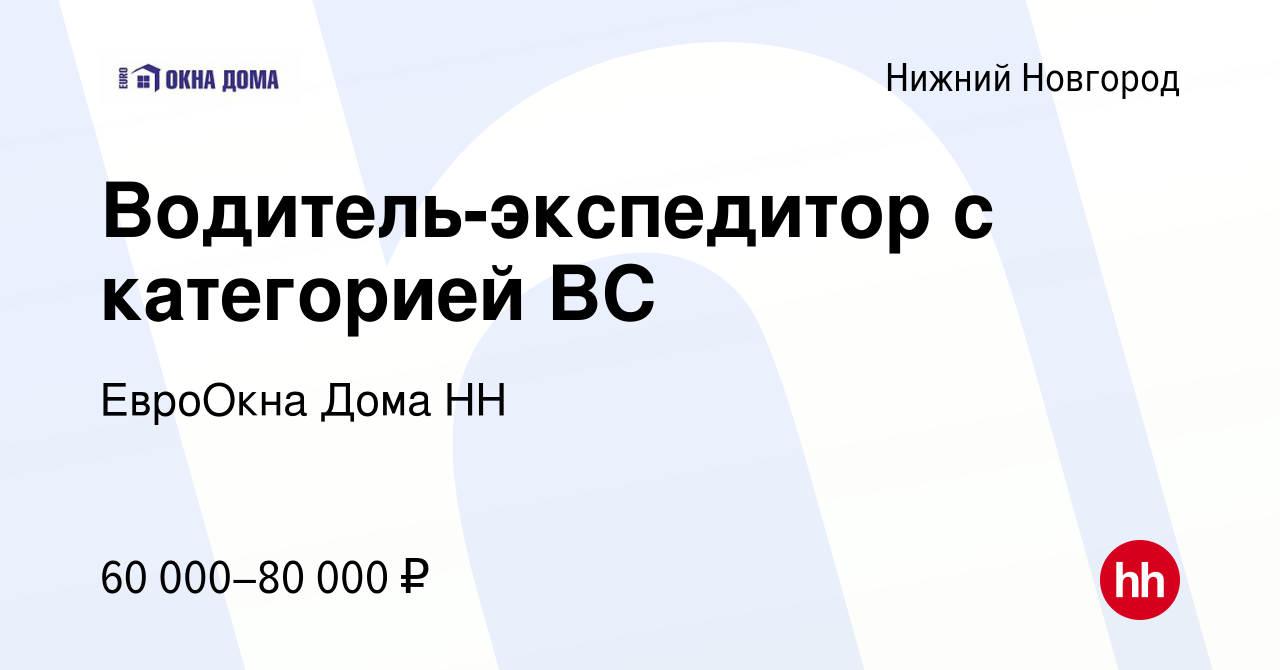 Вакансия Водитель-экспедитор с категорией ВС в Нижнем Новгороде, работа в  компании ЕвроОкна Дома НН (вакансия в архиве c 4 апреля 2024)