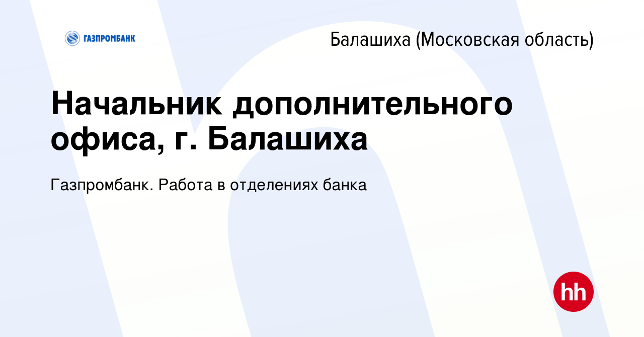 Вакансия Начальник дополнительного офиса, г. Балашиха в Балашихе  (Московская область), работа в компании Газпромбанк. Работа в отделениях  банка