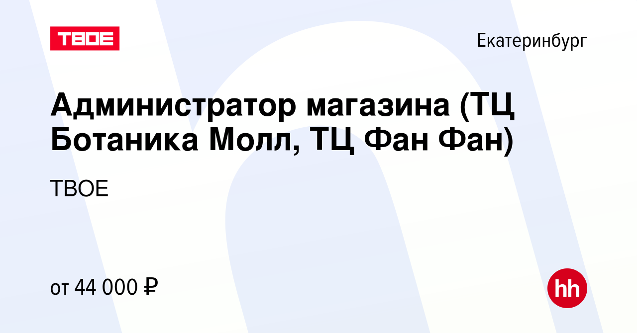 Вакансия Администратор магазина (ТЦ Ботаника Молл, ТЦ Фан Фан, Парк Хаус) в  Екатеринбурге, работа в компании ТВОЕ