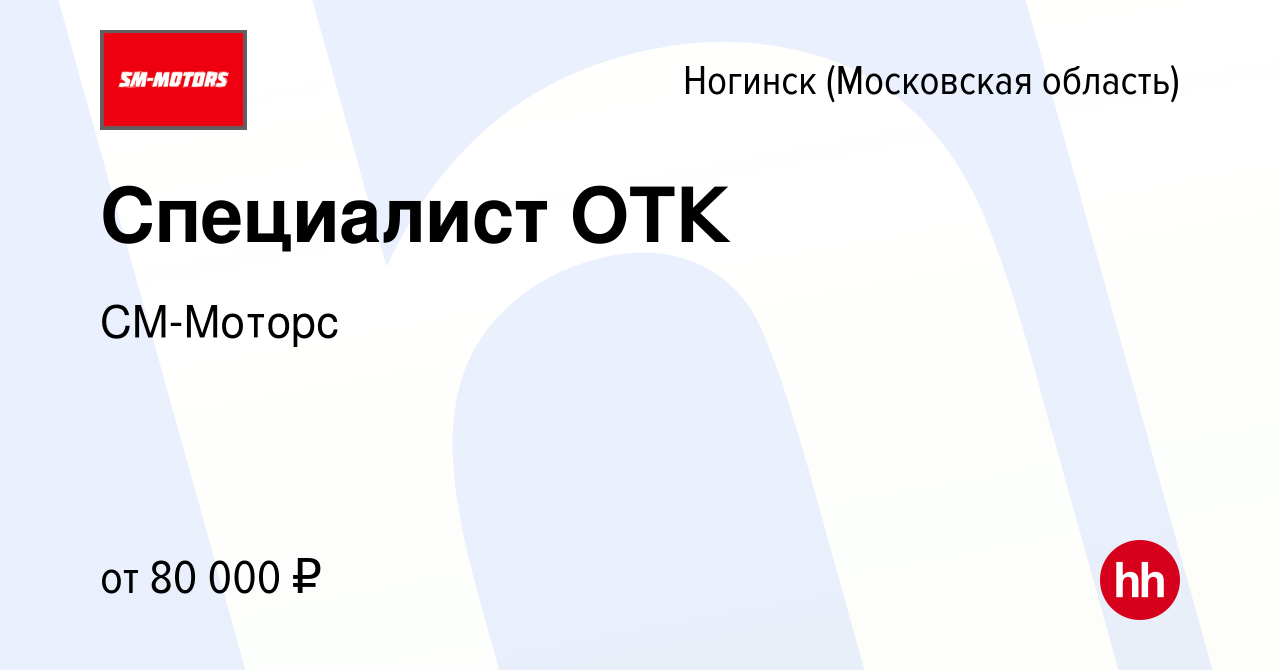 Вакансия Специалист ОТК в Ногинске, работа в компании СМ-Моторс (вакансия в  архиве c 12 апреля 2024)