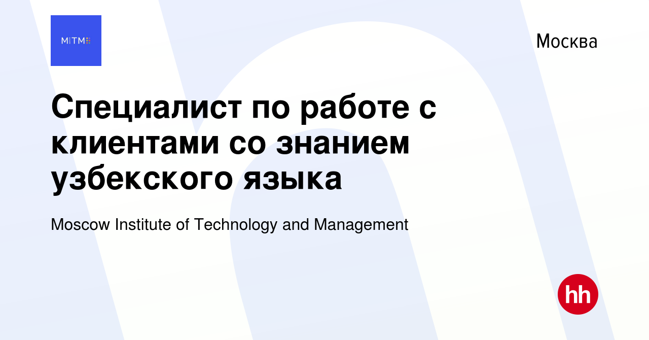 Вакансия Специалист по работе с клиентами со знанием узбекского языка в  Москве, работа в компании Moscow Institute of Technology and Management  (вакансия в архиве c 10 мая 2024)