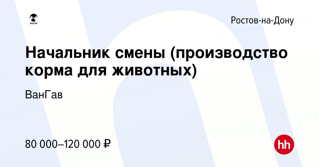 Вакансия Начальник смены (производство корма для животных) в Ростове-на-Дону,  работа в компании ВанГав (вакансия в архиве c 10 апреля 2024)