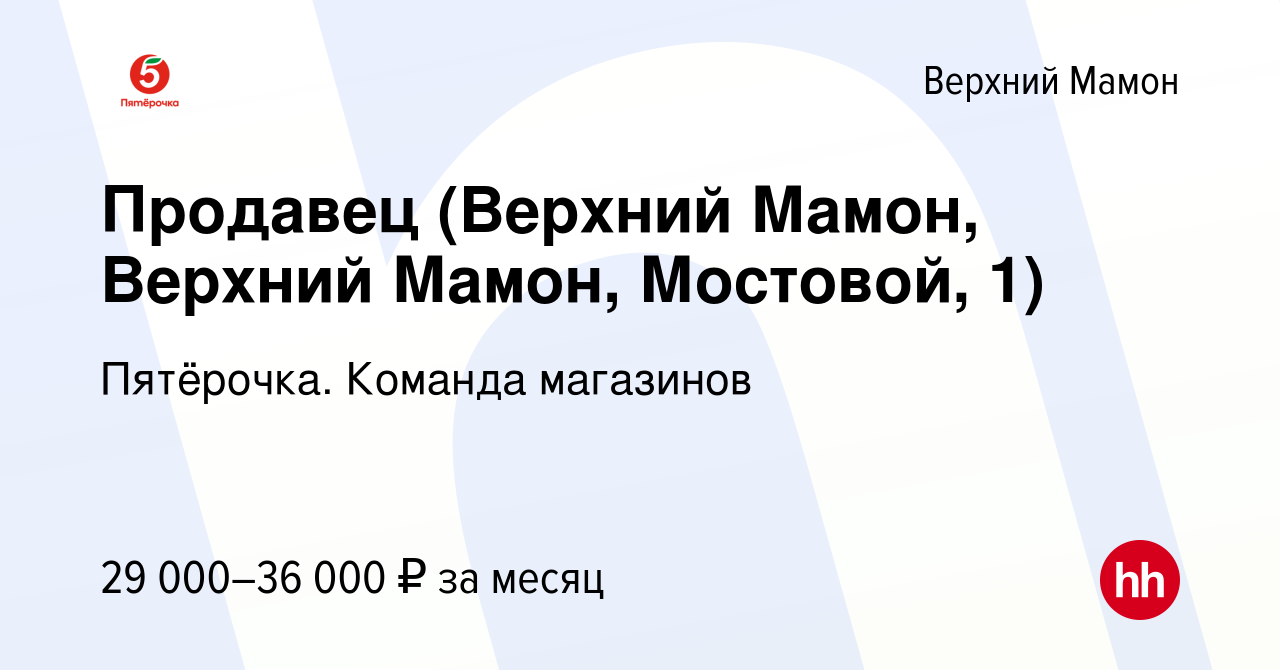 Вакансия Продавец (Верхний Мамон, Верхний Мамон, Мостовой, 1) в Верхнем  Мамоне, работа в компании Пятёрочка. Команда магазинов (вакансия в архиве c  10 апреля 2024)