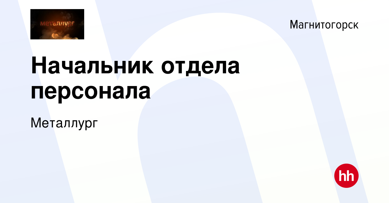 Вакансия Начальник отдела персонала в Магнитогорске, работа в компании  Металлург (вакансия в архиве c 10 апреля 2024)