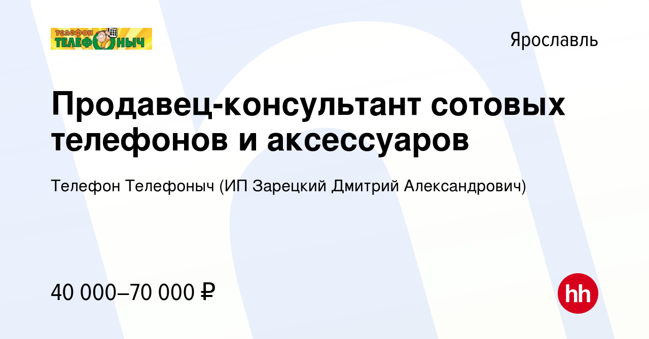 Вакансия Продавец-консультант сотовых телефонов и аксессуаров в Ярославле,  работа в компании Телефон Телефоныч (ИП Зарецкий Дмитрий Александрович)  (вакансия в архиве c 11 апреля 2024)