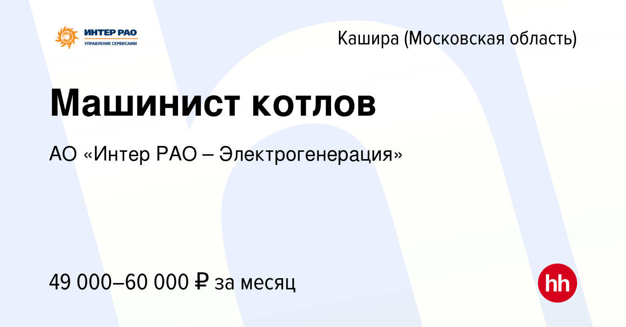 Вакансия Машинист котлов в Кашире, работа в компании АО «Интер РАО –  Электрогенерация» (вакансия в архиве c 11 апреля 2024)