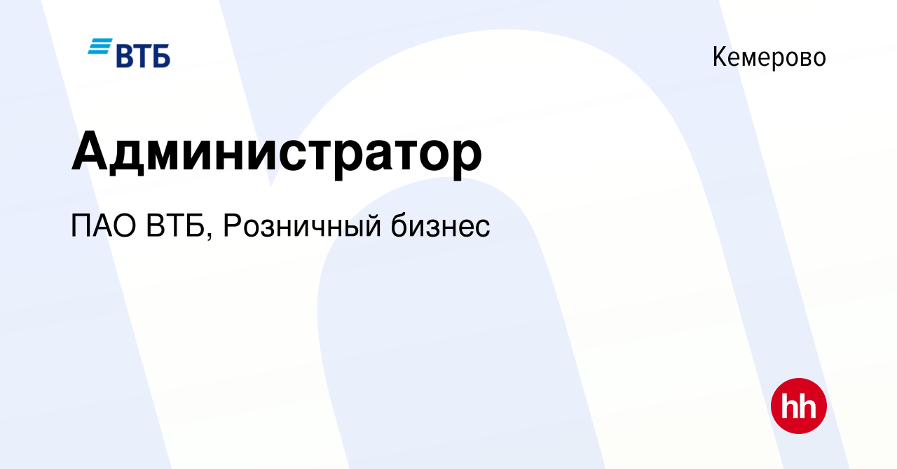 Вакансия Администратор в Кемерове, работа в компании ПАО ВТБ, Розничный  бизнес