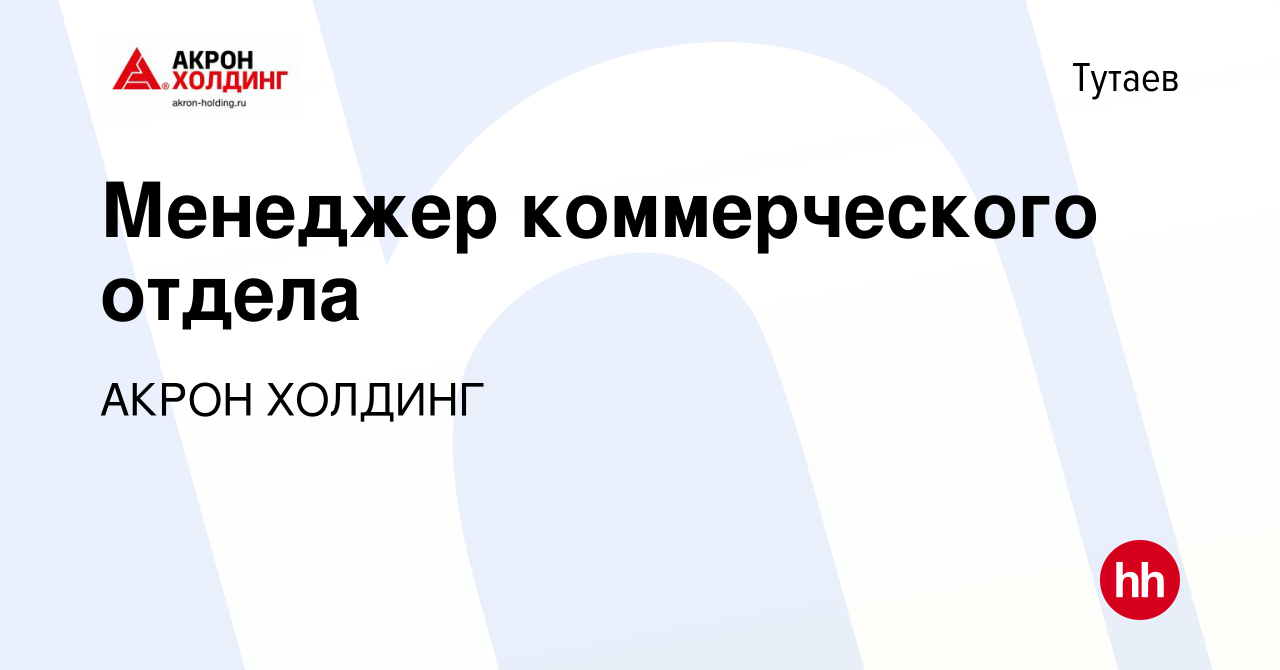 Вакансия Менеджер коммерческого отдела в Тутаеве, работа в компании AKRON  HOLDING (вакансия в архиве c 11 апреля 2024)