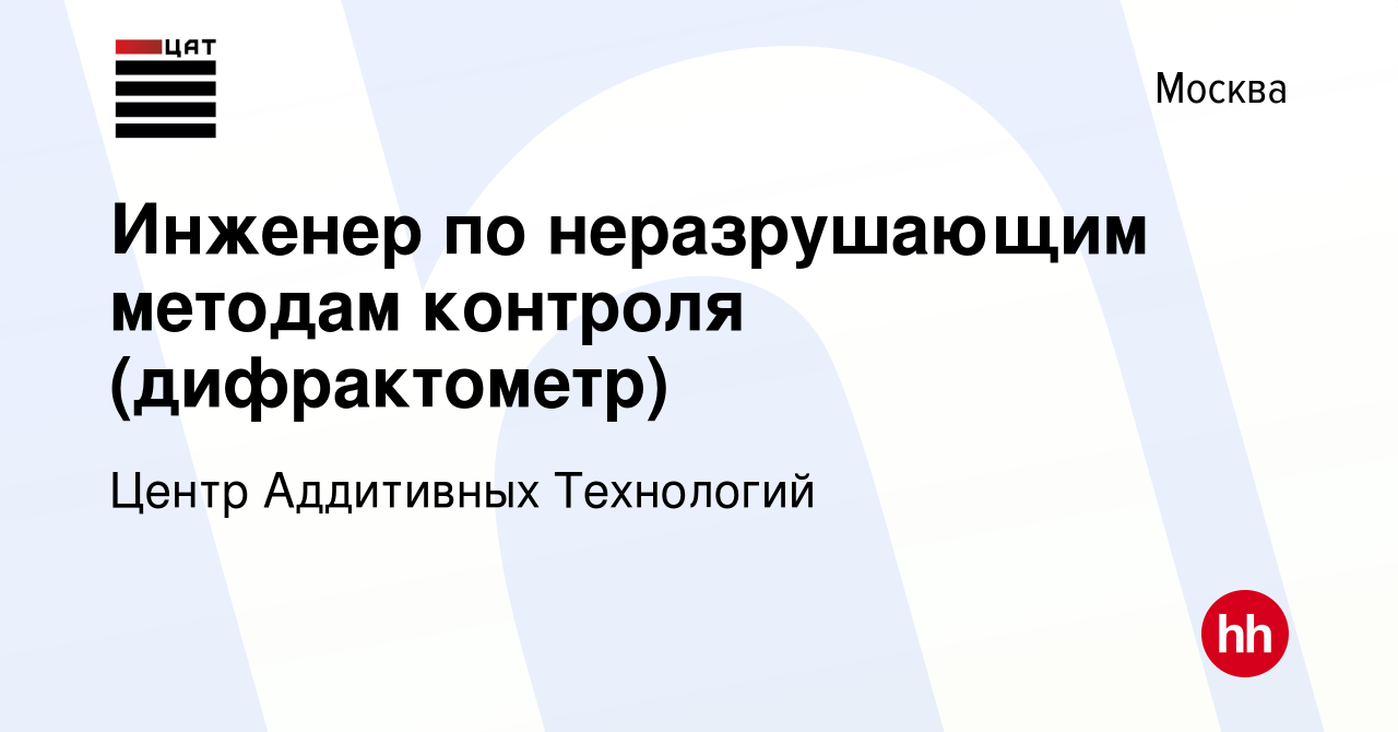 Вакансия Инженер по неразрушающим методам контроля (дифрактометр) в Москве,  работа в компании Центр Аддитивных Технологий