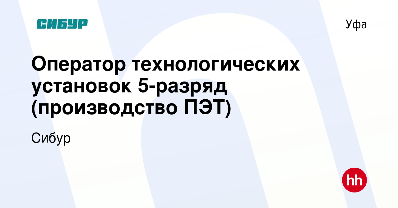 Вакансия Оператор технологических установок 5-разряд (производство ПЭТ) в  Уфе, работа в компании Сибур