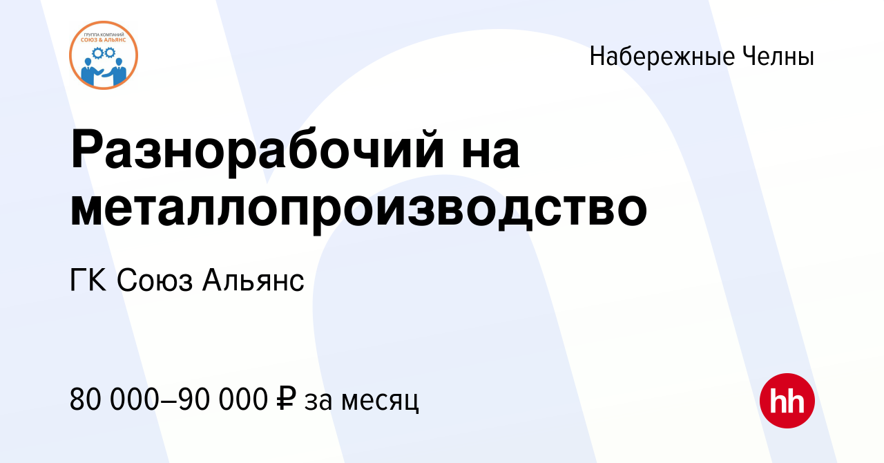 Вакансия Разнорабочий на металлопроизводство в Набережных Челнах, работа в  компании ГК Союз Альянс (вакансия в архиве c 11 апреля 2024)