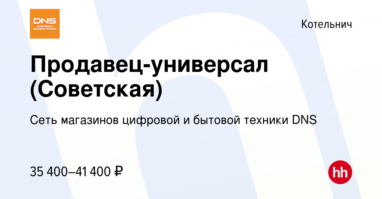 Вакансия Продавец-универсал (Советская) в Котельниче, работа в компании  Сеть магазинов цифровой и бытовой техники DNS (вакансия в архиве c 22  апреля 2024)