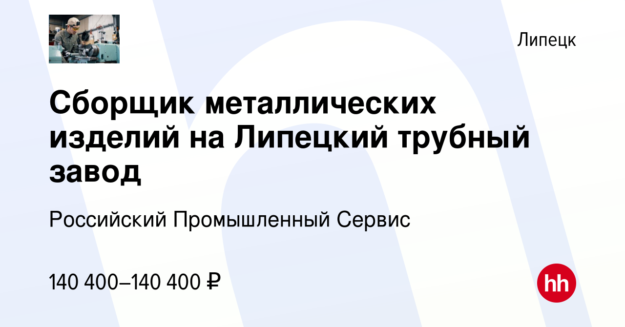 Вакансия Сборщик металлических изделий на Липецкий трубный завод в Липецке,  работа в компании Российский Промышленный Сервис (вакансия в архиве c 14  апреля 2024)