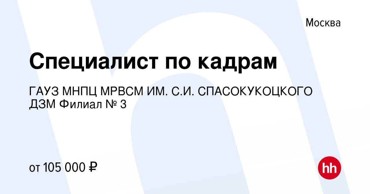 Вакансия Специалист по кадрам в Москве, работа в компании ГАУЗ МНПЦ МРВСМ  ИМ. С.И. СПАСОКУКОЦКОГО ДЗМ Филиал № 3