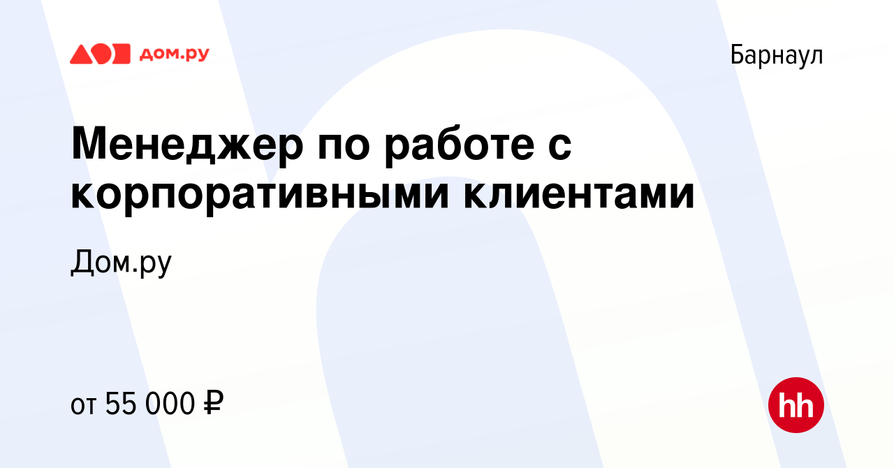 Вакансия Менеджер по работе с корпоративными клиентами в Барнауле, работа в  компании Работа в Дом.ру (вакансия в архиве c 11 апреля 2024)