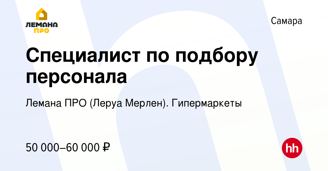 Вакансия Специалист по подбору персонала в Самаре, работа в компании Леруа  Мерлен. Гипермаркеты (вакансия в архиве c 11 апреля 2024)