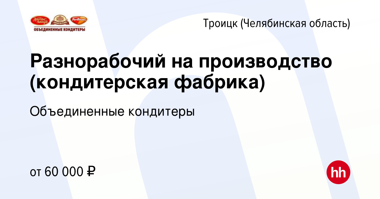 Вакансия Разнорабочий на производство (кондитерская фабрика) в Троицке,  работа в компании Объединенные кондитеры (вакансия в архиве c 11 апреля  2024)