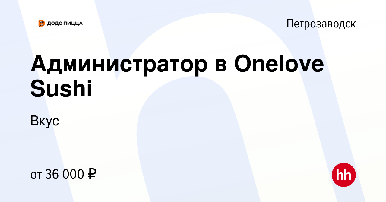 Вакансия Администратор в Onelove Sushi в Петрозаводске, работа в компании  Вкус (вакансия в архиве c 11 апреля 2024)