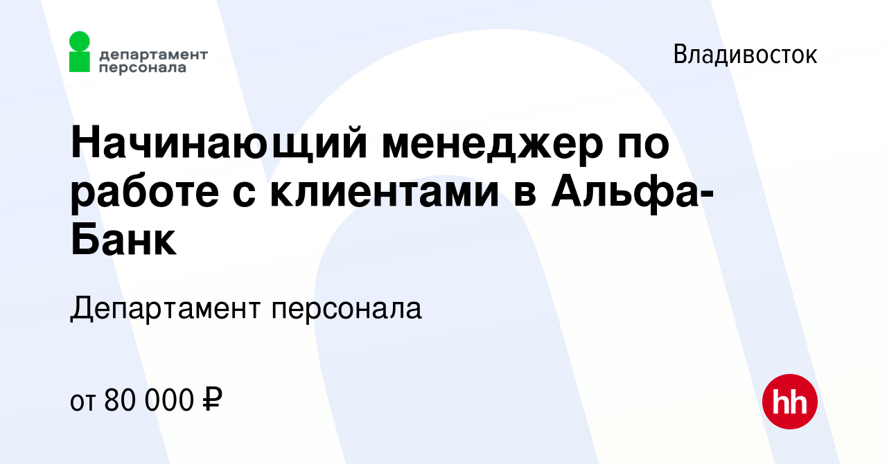 Вакансия Начинающий менеджер по работе с клиентами в Альфа-Банк во  Владивостоке, работа в компании Департамент персонала (вакансия в архиве c  11 апреля 2024)