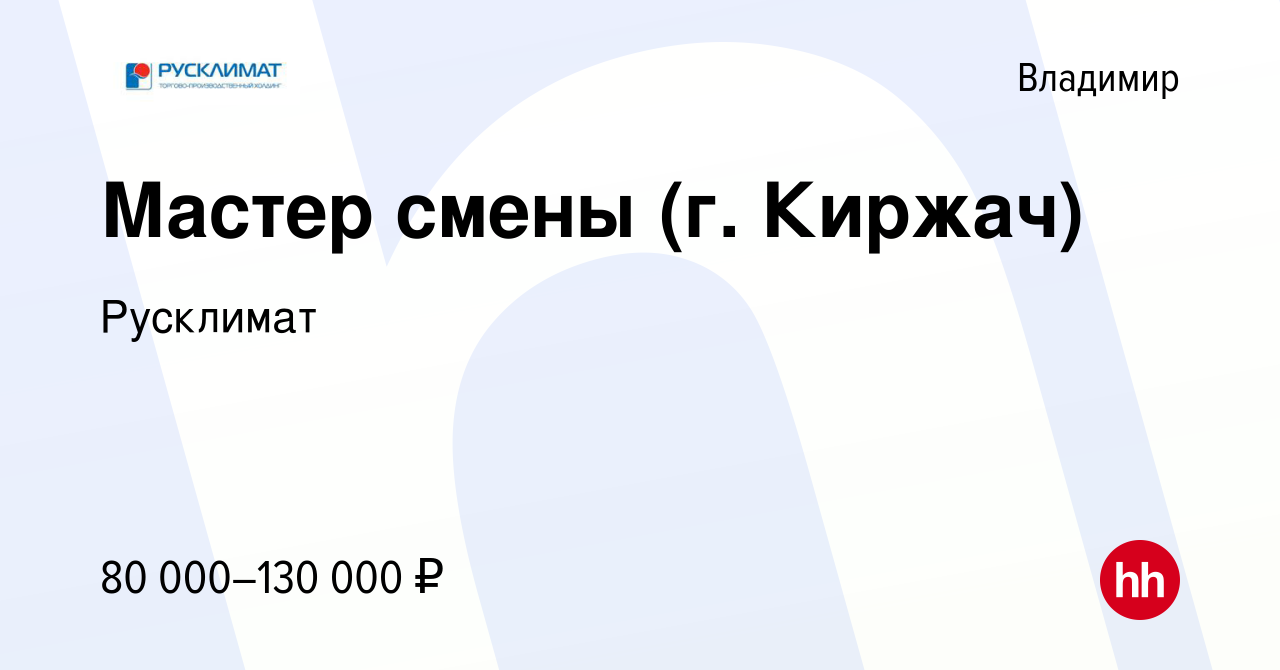 Вакансия Мастер смены (г. Киржач) во Владимире, работа в компании Русклимат  (вакансия в архиве c 12 апреля 2024)